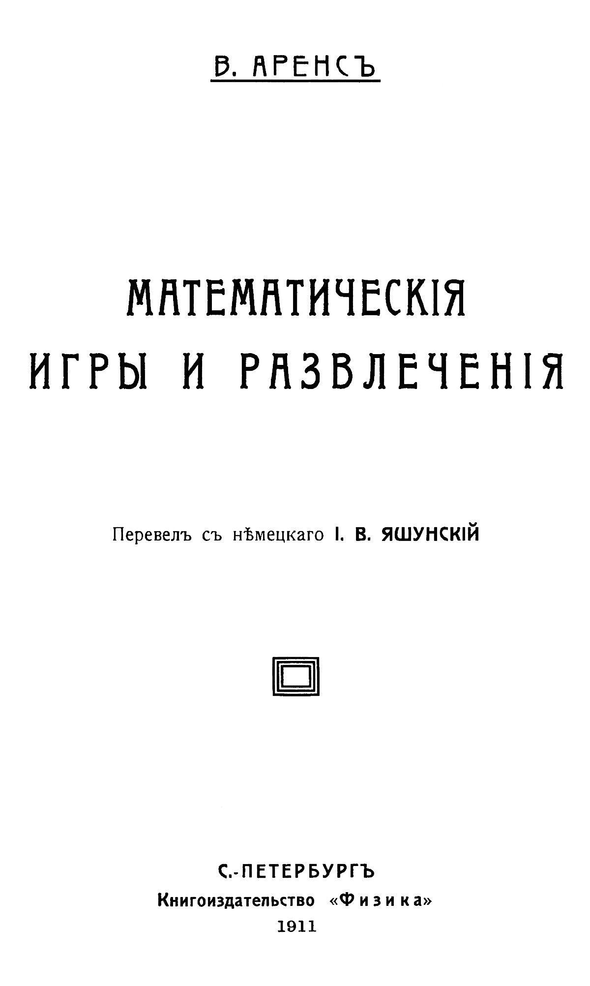 Аренс В. Математические игры и развлечения. — 1911 // Библиотека Mathedu.Ru