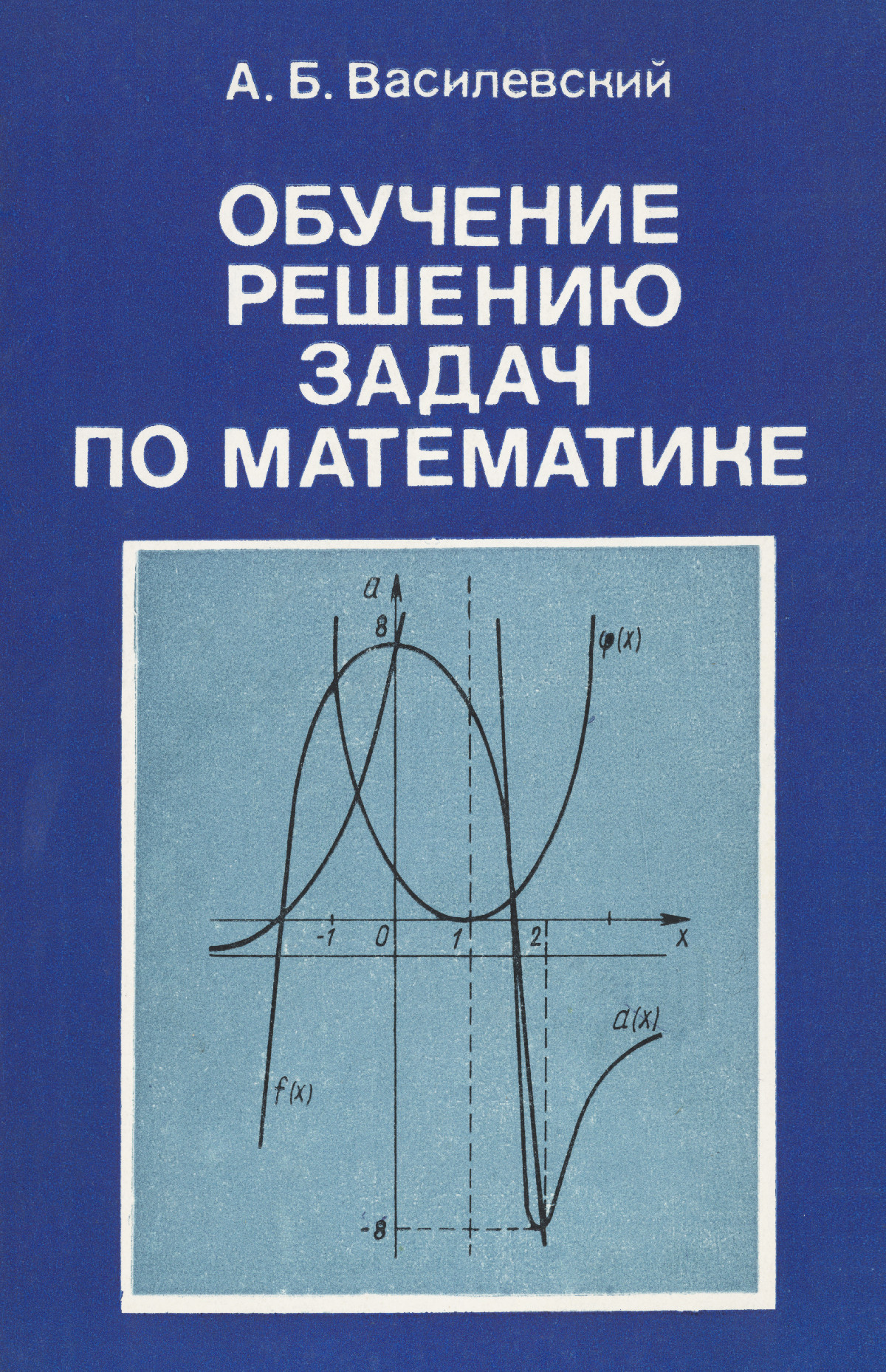 Василевский А. Б. Обучение решению задач по математике. — 1988 //  Библиотека Mathedu.Ru